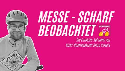 Messe - scharf beobachtet Kolumne Björn Gerteis BikeX